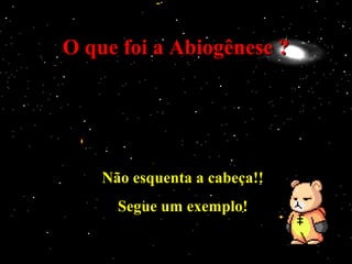 O que foi a Abiogênese ?




    Não esquenta a cabeça!!
      Segue um exemplo!
 