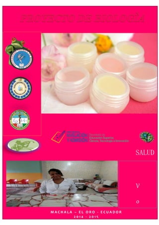 SALUD 
1 
00 
CVNFGJ HIDRATANTE LABIAL 
MA C H A L A – E L O R O - E C U A D O R 
2 0 1 4 - 2 0 1 5 
V 
0 
2 
 