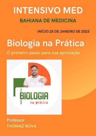 THOMAZ NOVA
Professor
INÍCIO:25 DE JANEIRO DE 2023
Biologia na Prática
O primeiro passo para sua aprovação
INTENSIVO MED
BAHIANA DE MEDICINA
 