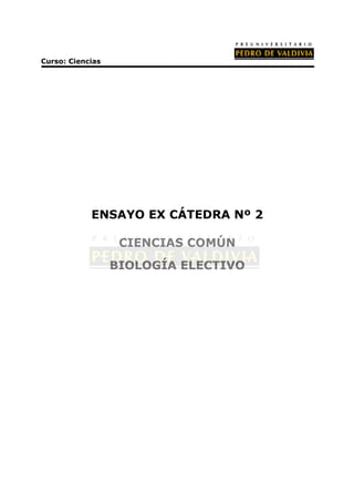 Curso: Ciencias




            ENSAYO EX CÁTEDRA Nº 2

                   CIENCIAS COMÚN
                  BIOLOGÍA ELECTIVO
 