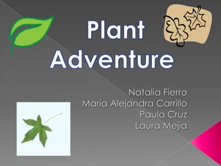 PlantAdventure Natalia Fierro María Alejandra Carrillo Paula Cruz Laura Mejía 