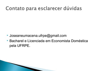  Joseaneumacena.ufrpe@gmail.com
 Bacharel e Licenciada em Economista Doméstica

  pela UFRPE.
 