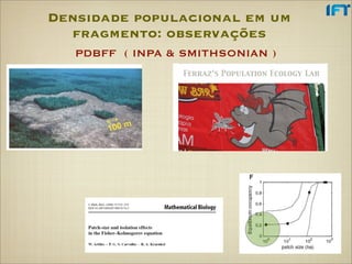 Densidade populacional em um
  fragmento: observações
   PDBFF ( INPA & SMITHSONIAN )




                      Science 31...