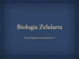 Biologia Zelularra
  Giza Egitura eta Funtzioa II
 