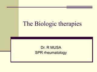 The Biologic therapies  Dr. R MUSA SPR rheumatology 