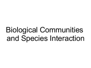Biological Communities  and Species Interaction 