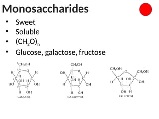 Monosaccharides
• Sweet
• Soluble
• (CH2O)n
• Glucose, galactose, fructose
 