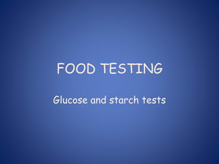 FOOD TESTING
Glucose and starch tests
 