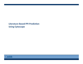 Literature	
  Based	
  PPI	
  PredicEon	
  	
  
Using	
  Cytoscape	
  
 