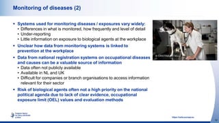 12
https://osha.europa.eu
Monitoring of diseases (2)
 Systems used for monitoring diseases / exposures vary widely:
• Dif...