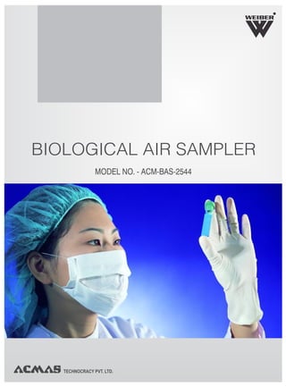 R




BIOLOGICAL AIR SAMPLER
                MODEL NO. - ACM-BAS-2544




   TECHNOCRACY PVT. LTD.
 