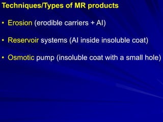 Techniques/Types of MR products
• Erosion (erodible carriers + AI)
• Reservoir systems (AI inside insoluble coat)
• Osmotic pump (insoluble coat with a small hole)
 