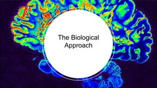 The Biological
Approach
 