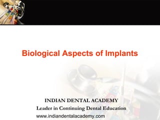 Biological Aspects of Implants




      INDIAN DENTAL ACADEMY
   Leader in Continuing Dental Education
   www.indiandentalacademy.com
 