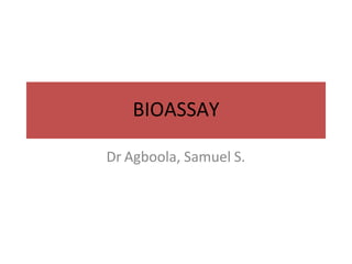 Dr Agboola, Samuel S.
BIOASSAY
 