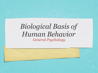Biological Basis of
Human Behavior
    General Psychology
 