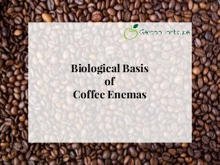 Biological Basis
of
Coffee Enemas
 