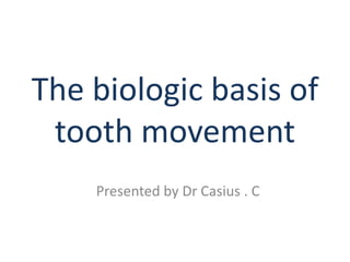 The biologic basis of
tooth movement
Presented by Dr Casius . C
 