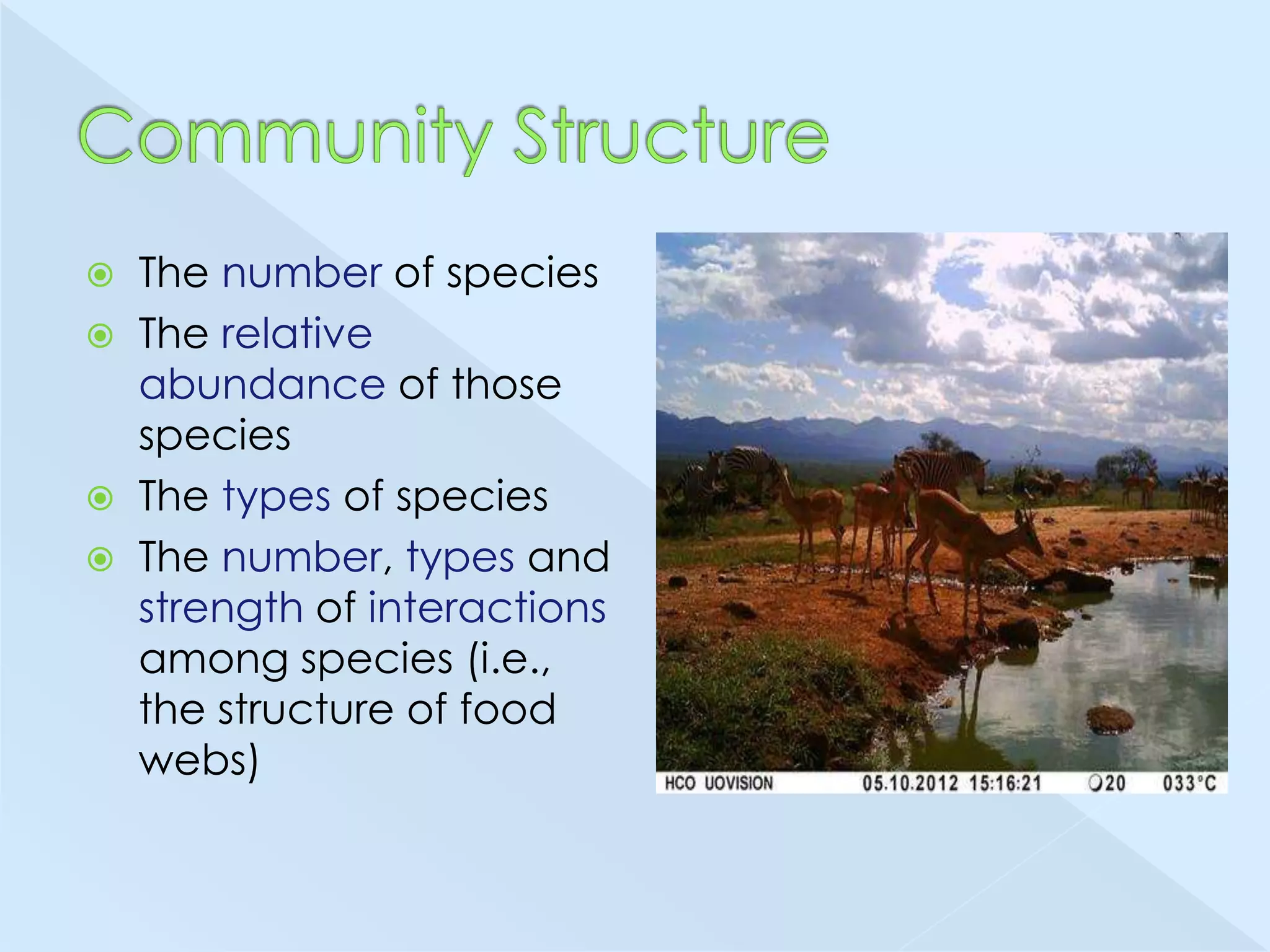 The number of species
 The relative
abundance of those
species
 The types of species
 The number, types and
strength of interactions
among species (i.e.,
the structure of food
webs)


 