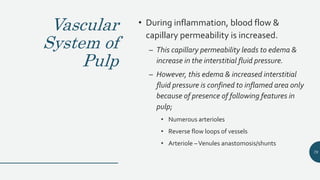 Vascular
System of
Pulp
• During inflammation, blood flow &
capillary permeability is increased.
– This capillary permeability leads to edema &
increase in the interstitial fluid pressure.
– However, this edema & increased interstitial
fluid pressure is confined to inflamed area only
because of presence of following features in
pulp;
• Numerous arterioles
• Reverse flow loops of vessels
• Arteriole –Venules anastomosis/shunts
79
 