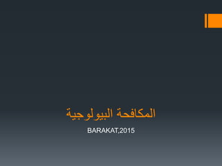 ‫البيولوجية‬ ‫المكافحة‬
BARAKAT,2015
 
