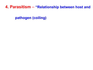 4. Parasitism – “Relationship between host and
pathogen (coiling)
 