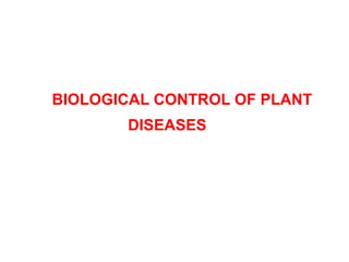 BIOLOGICAL CONTROL OF PLANT
DISEASES
 