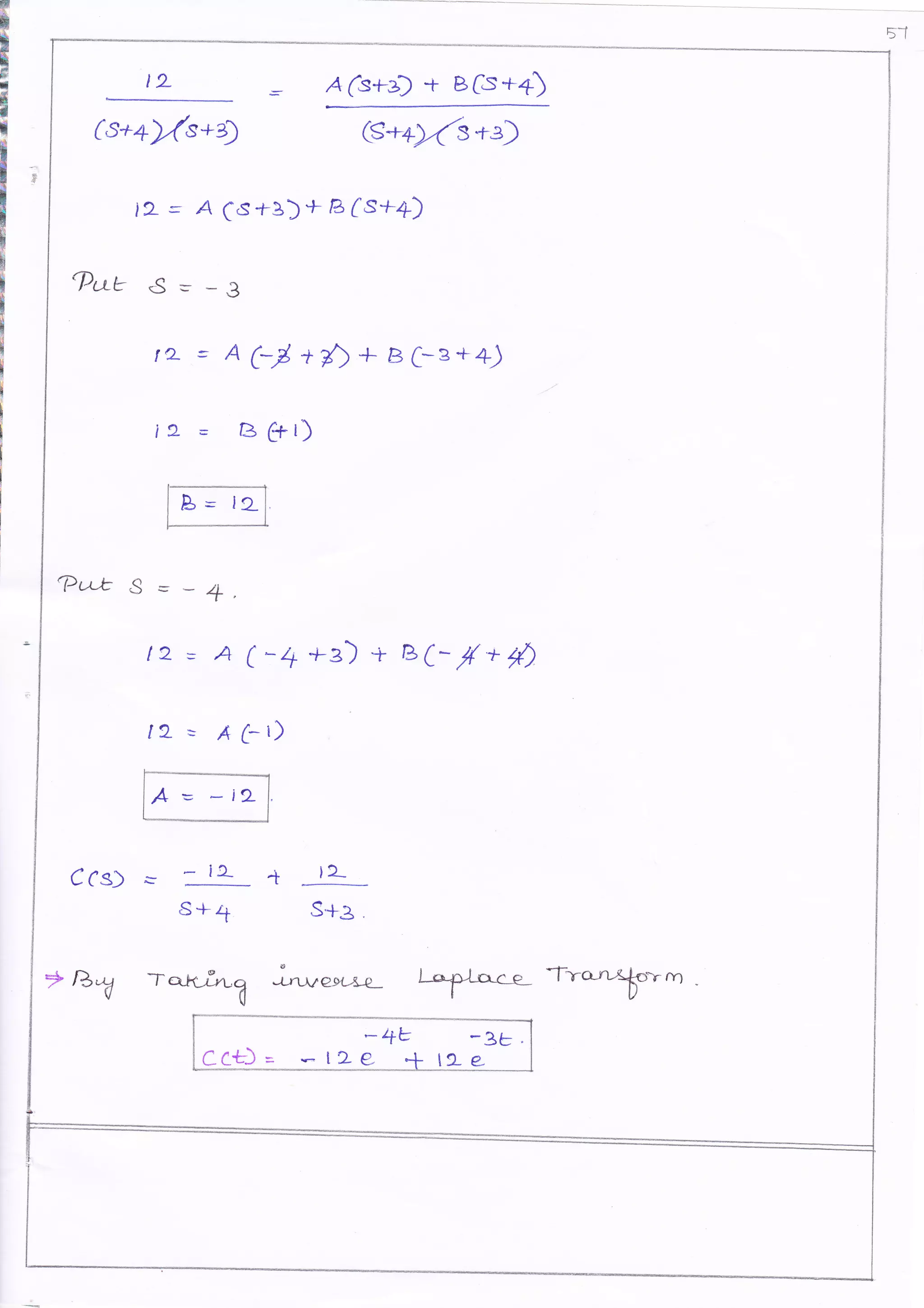 51
-1
$
t2 4G+t + BGs+4)
(s+4)rft+a) 6S*s)
l2 s A Cs{-})+ rZ fs++)
Q*b =S= B
re- s A?,il+{>+BC-B++)
tz = B€rr)
?ur-,tS=_+,
t2 = A (*++s)+BC*/*f0
12 = A (* t)
A = -12
C(s) s L- l9- + 12*
S++ S+g
* B"d -rertl'r,n Jn reor-t+- -fl*"*- -fro-ruf m
*+v -3b,
CCt) = r,E l> g + tg- s
 