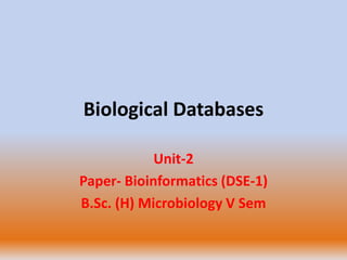 Biological Databases
Unit-2
Paper- Bioinformatics (DSE-1)
B.Sc. (H) Microbiology V Sem
 