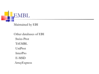 EMBL
Maintained by EBI
Other databases of EBI
Swiss-Prot
TrEMBL
UniProt
InterPro
E-MSD
ArrayExpress
 