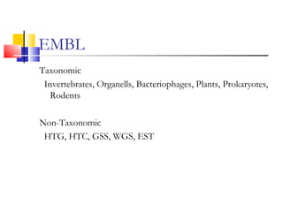 EMBL
Taxonomic
Invertebrates, Organells, Bacteriophages, Plants, Prokaryotes,
Rodents
Non-Taxonomic
HTG, HTC, GSS, WGS, EST
 