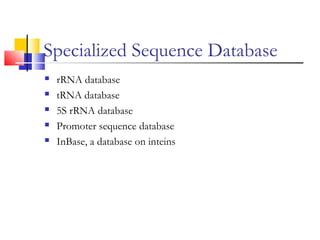 Specialized Sequence Database
 rRNA database
 tRNA database
 5S rRNA database
 Promoter sequence database
 InBase, a database on inteins
 