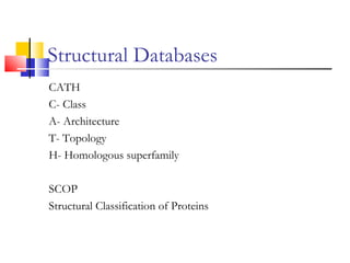 Structural Databases
CATH
C- Class
A- Architecture
T- Topology
H- Homologous superfamily
SCOP
Structural Classification of Proteins
 