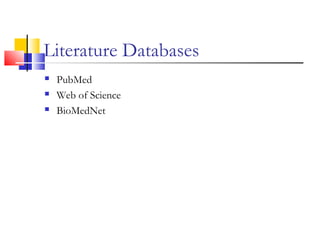 Literature Databases
 PubMed
 Web of Science
 BioMedNet
 