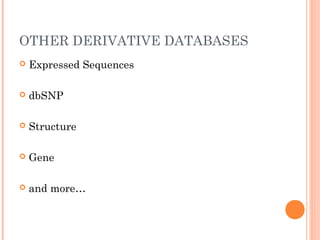 OTHER DERIVATIVE DATABASES
 Expressed Sequences
 dbSNP
 Structure
 Gene
 and more…
 