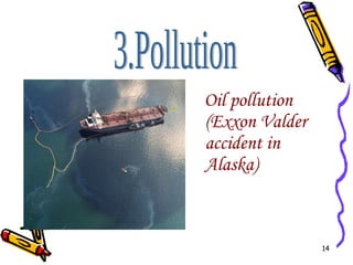 Oil pollution (Exxon Valder accident in Alaska) 3.Pollution 