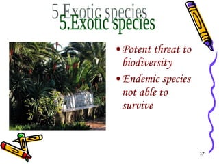 Potent threat to biodiversity Endemic species not able to survive 5.Exotic species 