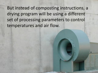 But instead of composting instructions, a
drying program will be using a different
set of processing parameters to control...