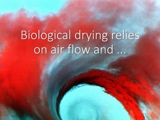 Biological drying relies
on air flow and ...
 
