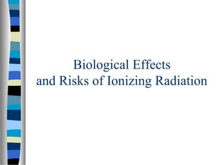 Biological Effects
and Risks of Ionizing Radiation
 