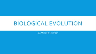 BIOLOGICAL EVOLUTION
By: Maricel B. Sinamban
 