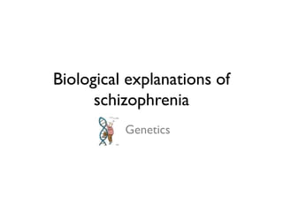 Biological explanations of
      schizophrenia
          Genetics
 