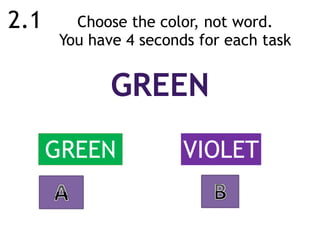 Choose the color, not word.  
You have 4 seconds for each task
GREEN
VIOLETGREEN
2.1
 