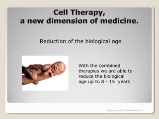 Biological Health Center Mallorca S.L
Reduction of the biological age
With the combined
therapies we are able to
reduce the biological
age up to 8 - 15 years
 