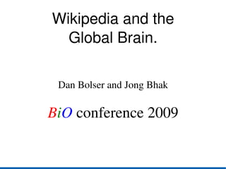 Wikipedia and the Global Brain. Dan Bolser and Jong Bhak B i O  conference 2009 