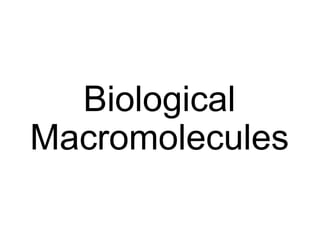 Biological
Macromolecules
 