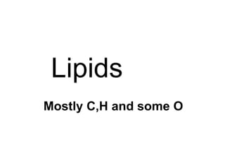 Lipids
Mostly C,H and some O
 
