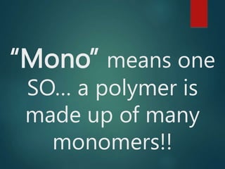 “Mono” means one
SO… a polymer is
made up of many
monomers!!
 