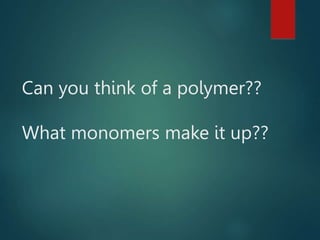 Can you think of a polymer??
What monomers make it up??
 