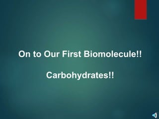 On to Our First Biomolecule!!
Carbohydrates!!
 